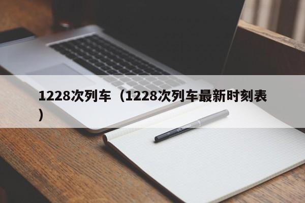 1228次列车（1228次列车最新时刻表）