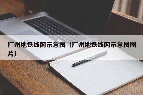 广州地铁线网示意图（广州地铁线网示意图图片）