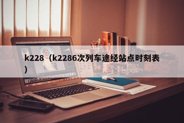 k228（k2286次列车途经站点时刻表）