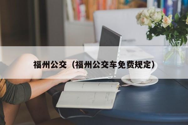 福州公交（福州公交车免费规定）