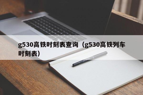 g530高铁时刻表查询（g530高铁列车时刻表）