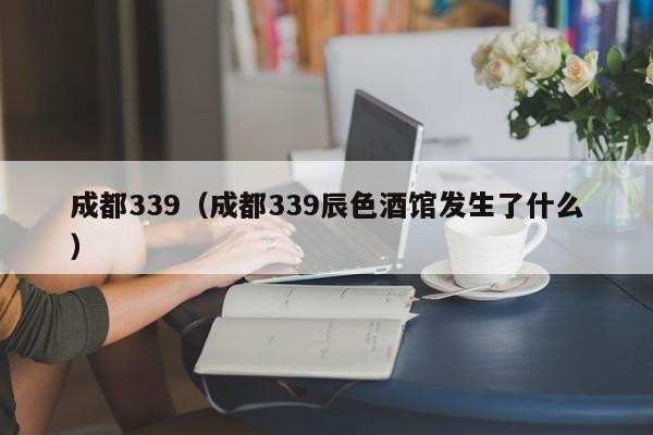 成都339（成都339辰色酒馆发生了什么）