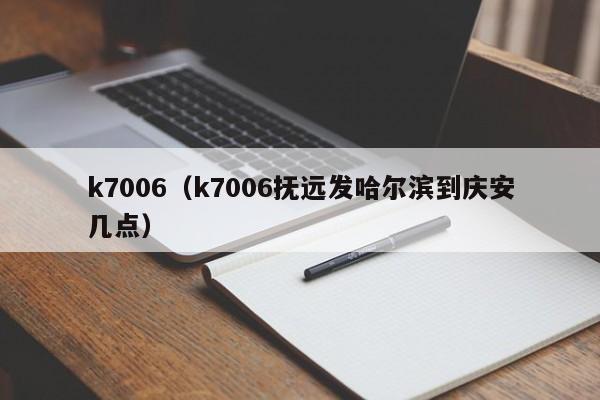 k7006（k7006抚远发哈尔滨到庆安几点）