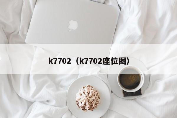 k7702（k7702座位图）