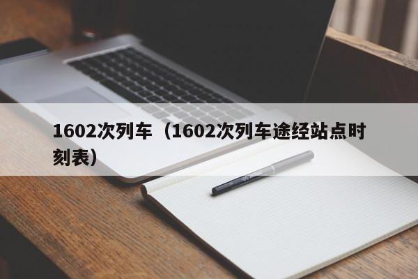 1602次列车（1602次列车途经站点时刻表）