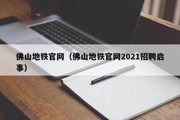 佛山地铁官网（佛山地铁官网2021招聘启事）