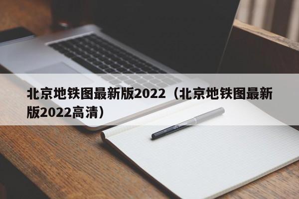 北京地铁图最新版2022（北京地铁图最新版2022高清）