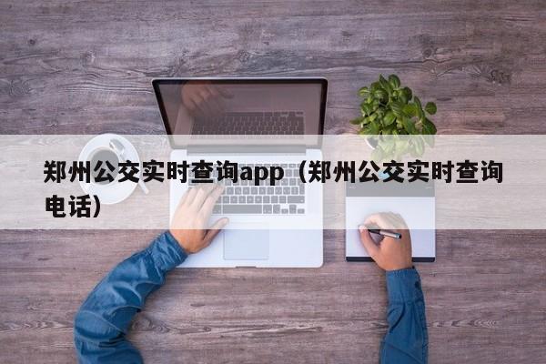 郑州公交实时查询app（郑州公交实时查询电话）