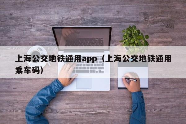 上海公交地铁通用app（上海公交地铁通用乘车码）