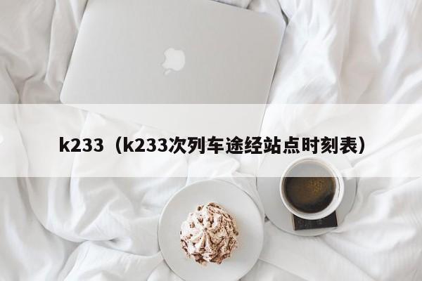 k233（k233次列车途经站点时刻表）