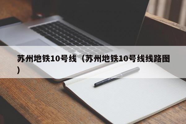 苏州地铁10号线（苏州地铁10号线线路图）