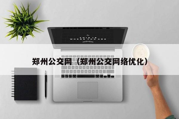 郑州公交网（郑州公交网络优化）