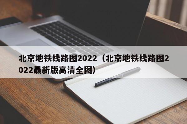 北京地铁线路图2022（北京地铁线路图2022最新版高清全图）