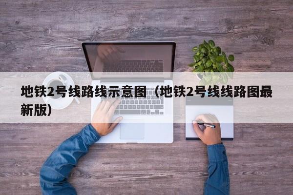 地铁2号线路线示意图（地铁2号线线路图最新版）