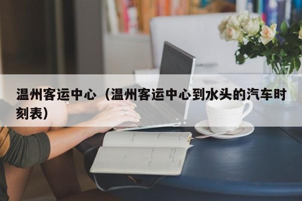 温州客运中心（温州客运中心到水头的汽车时刻表）