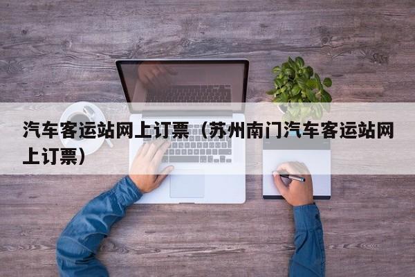 汽车客运站网上订票（苏州南门汽车客运站网上订票）