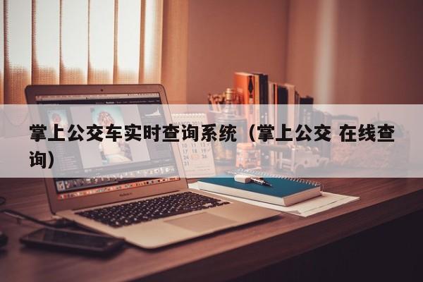 掌上公交车实时查询系统（掌上公交 在线查询）