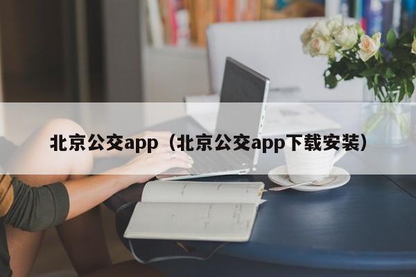 北京公交app（北京公交app下载安装）