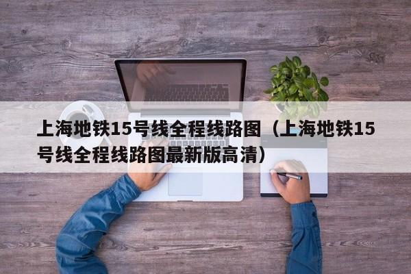 上海地铁15号线全程线路图（上海地铁15号线全程线路图最新版高清）