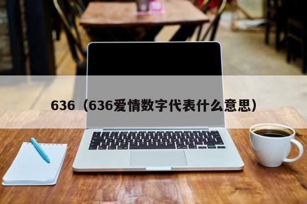 636（636爱情数字代表什么意思）