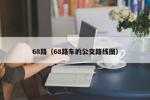 68路（68路车的公交路线图）