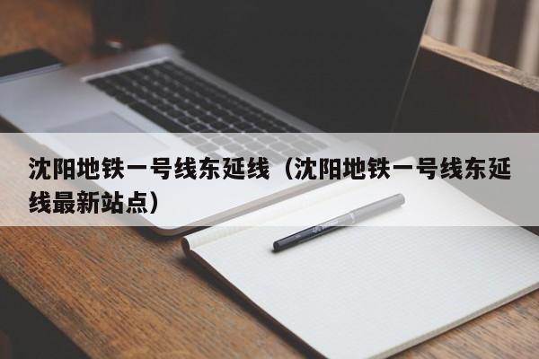 沈阳地铁一号线东延线（沈阳地铁一号线东延线最新站点）