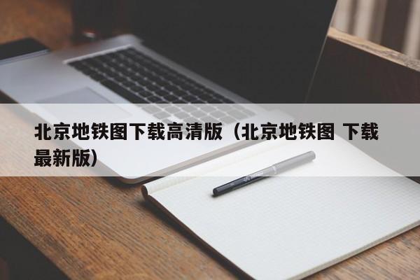 北京地铁图下载高清版（北京地铁图 下载 最新版）