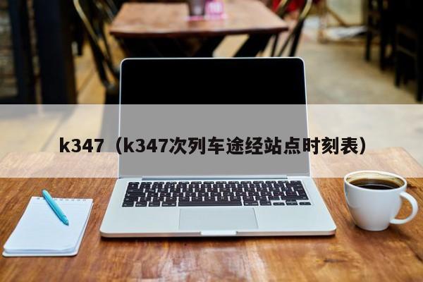 k347（k347次列车途经站点时刻表）