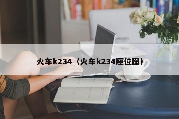 火车k234（火车k234座位图）