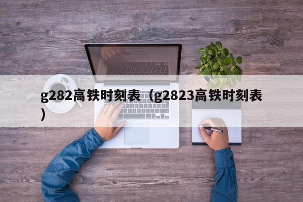 g282高铁时刻表（g2823高铁时刻表）