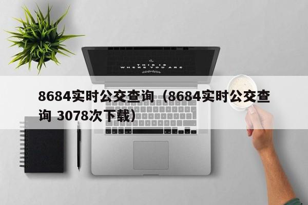 8684实时公交查询（8684实时公交查询 3078次下载）