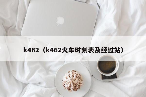 k462（k462火车时刻表及经过站）