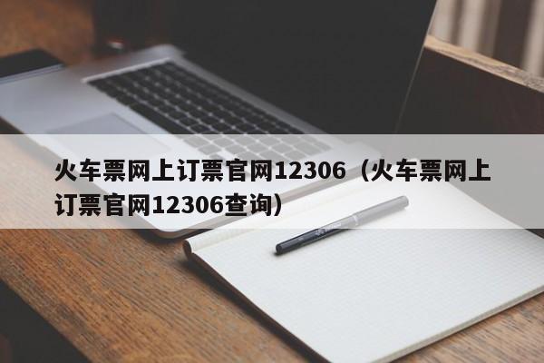 火车票网上订票官网12306（火车票网上订票官网12306查询）