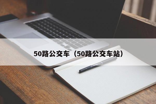 50路公交车（50路公交车站）