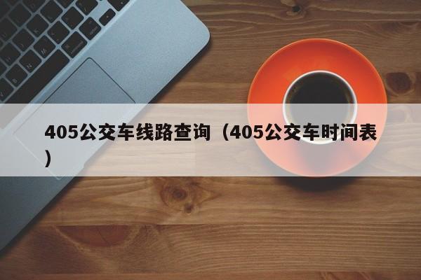 405公交车线路查询（405公交车时间表）