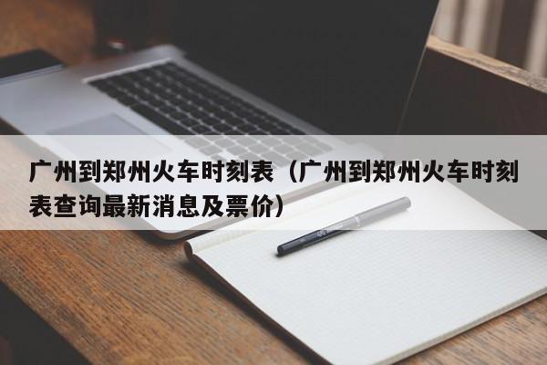 广州到郑州火车时刻表（广州到郑州火车时刻表查询最新消息及票价）